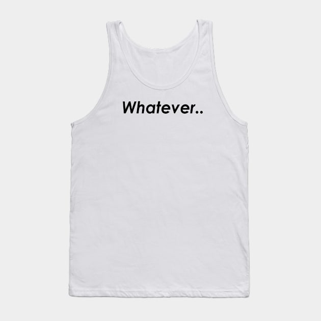 Whatever.. Tank Top by IlhanAz